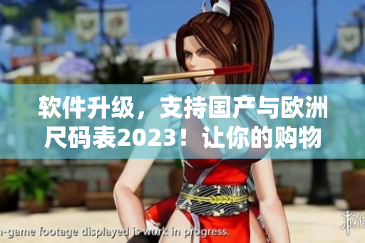 軟件升級，支持國產與歐洲尺碼表2023！讓你的購物更方便！