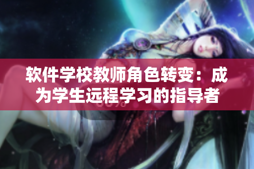 軟件學校教師角色轉變：成為學生遠程學習的指導者