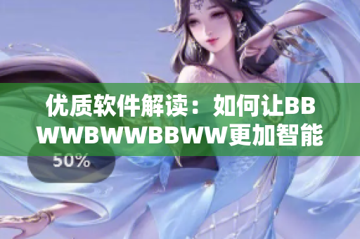 優(yōu)質軟件解讀：如何讓BBWWBWWBBWW更加智能和易用？