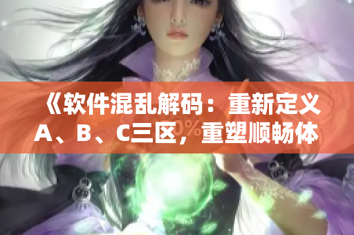 《軟件混亂解碼：重新定義A、B、C三區(qū)，重塑順暢體驗(yàn)》