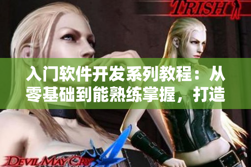 入門軟件開發(fā)系列教程：從零基礎到能熟練掌握，打造出色應用！”