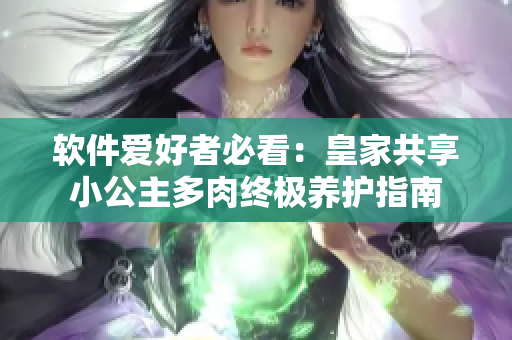 軟件愛好者必看：皇家共享小公主多肉終極養(yǎng)護指南