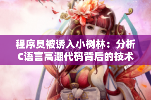 程序員被誘入小樹林：分析C語言高潮代碼背后的技術(shù)與心理
