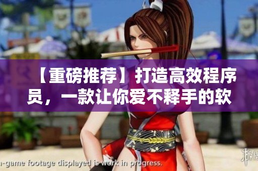 【重磅推薦】打造高效程序員，一款讓你愛不釋手的軟件名稱！