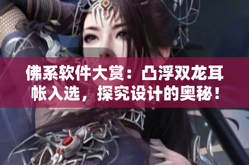 佛系軟件大賞：凸浮雙龍耳帳入選，探究設(shè)計的奧秘！