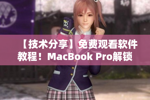 【技術(shù)分享】免費(fèi)觀看軟件教程！MacBook Pro解鎖神器！