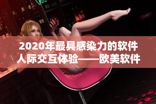 2020年最具感染力的軟件人際交互體驗——歐美軟件界人與人的故事
