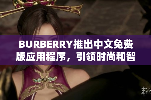 BURBERRY推出中文免費(fèi)版應(yīng)用程序，引領(lǐng)時(shí)尚和智能的新潮流