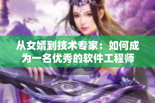 從女婿到技術(shù)專家：如何成為一名優(yōu)秀的軟件工程師
