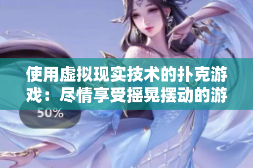 使用虛擬現(xiàn)實技術(shù)的撲克游戲：盡情享受搖晃擺動的游戲體驗