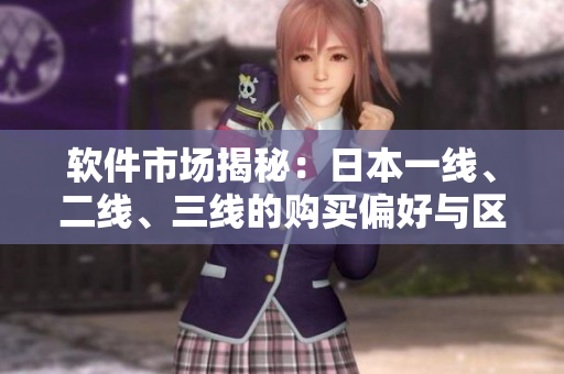 軟件市場(chǎng)揭秘：日本一線、二線、三線的購(gòu)買偏好與區(qū)別