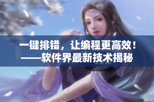 一鍵排錯，讓編程更高效！——軟件界最新技術(shù)揭秘