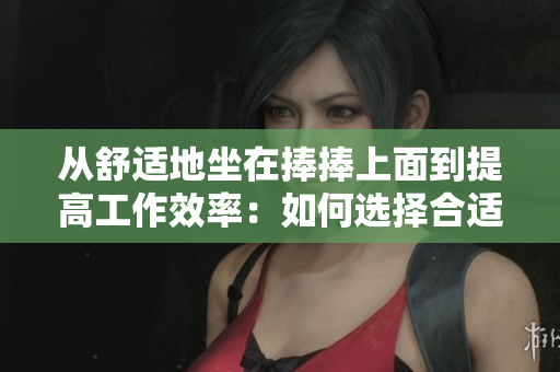 從舒適地坐在捧捧上面到提高工作效率：如何選擇合適的寫作軟件