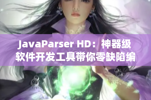 JavaParser HD：神器級軟件開發(fā)工具帶你零缺陷編程