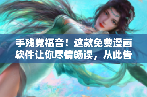 手殘黨福音！這款免費(fèi)漫畫(huà)軟件讓你盡情暢讀，從此告別付費(fèi)閱讀！