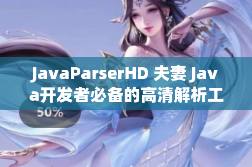 JavaParserHD 夫妻 Java開發(fā)者必備的高清解析工具