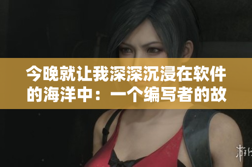 今晚就讓我深深沉浸在軟件的海洋中：一個(gè)編寫(xiě)者的故事