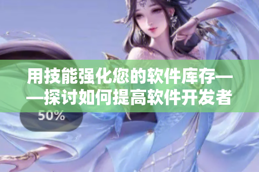 用技能強化您的軟件庫存——探討如何提高軟件開發(fā)者的技術(shù)能力