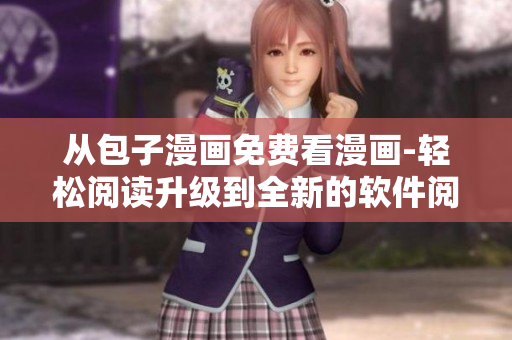 從包子漫畫免費看漫畫-輕松閱讀升級到全新的軟件閱讀工具