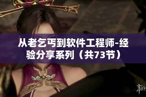 從老乞丐到軟件工程師-經(jīng)驗(yàn)分享系列（共73節(jié)）