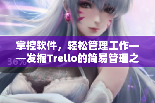 掌控軟件，輕松管理工作——發(fā)掘Trello的簡易管理之道