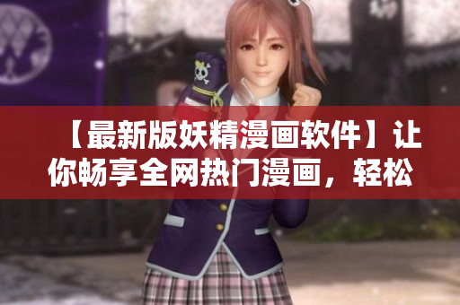 【最新版妖精漫畫軟件】讓你暢享全網(wǎng)熱門漫畫，輕松閱讀新番連載！