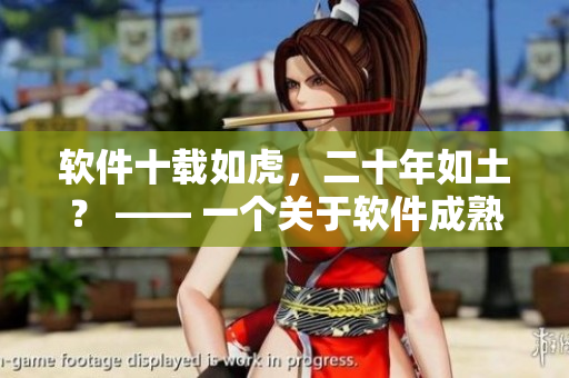 軟件十載如虎，二十年如土？ —— 一個關于軟件成熟度的思考