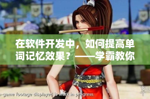 在軟件開發(fā)中，如何提高單詞記憶效果？——學霸教你如何背單詞！