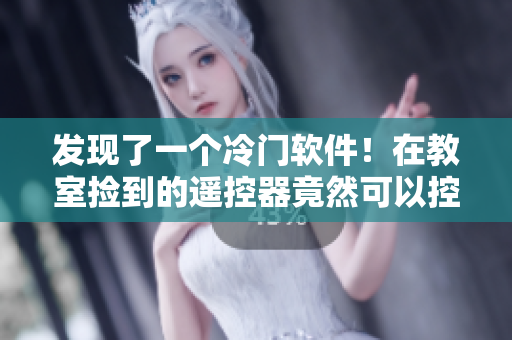 發(fā)現(xiàn)了一個冷門軟件！在教室撿到的遙控器竟然可以控制它！