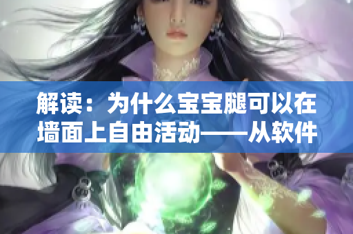 解讀：為什么寶寶腿可以在墻面上自由活動——從軟件的角度分析