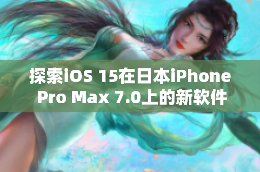 探索iOS 15在日本iPhone Pro Max 7.0上的新軟件功能