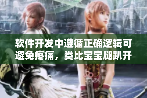軟件開發(fā)中遵循正確邏輯可避免疼痛，類比寶寶腿趴開一點就不會疼的啟示