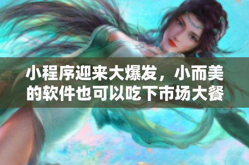 小程序迎來大爆發(fā)，小而美的軟件也可以吃下市場(chǎng)大餐了！