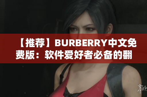 【推薦】BURBERRY中文免費(fèi)版：軟件愛好者必備的翻譯利器！