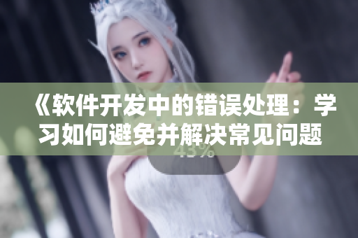 《軟件開發(fā)中的錯(cuò)誤處理：學(xué)習(xí)如何避免并解決常見問題》
