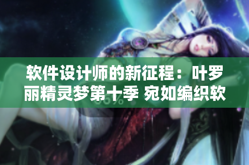 軟件設(shè)計師的新征程：葉羅麗精靈夢第十季 宛如編織軟件般的奇跡