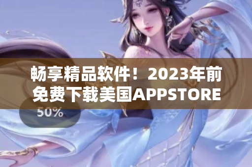 暢享精品軟件！2023年前免費下載美國APPSTORE熱門軟件