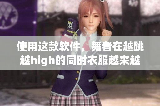 使用這款軟件，舞者在越跳越high的同時(shí)衣服越來(lái)越少！