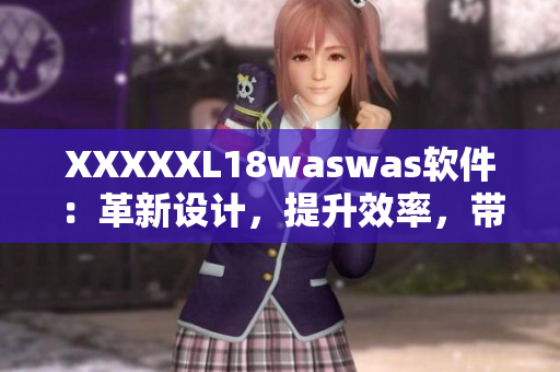 XXXXXL18waswas軟件：革新設(shè)計(jì)，提升效率，帶來(lái)無(wú)限可能！