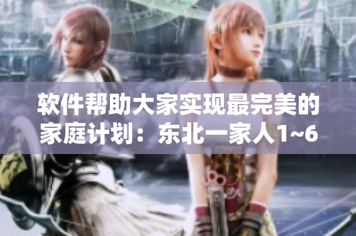 軟件幫助大家實(shí)現(xiàn)最完美的家庭計(jì)劃：東北一家人1~6，必看！