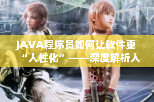 JAVA程序員如何讓軟件更“人性化”——深度解析人機(jī)交互設(shè)計(jì)技巧