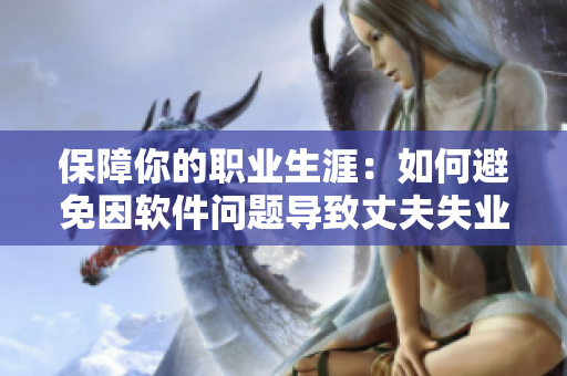 保障你的職業(yè)生涯：如何避免因軟件問題導致丈夫失業(yè)
