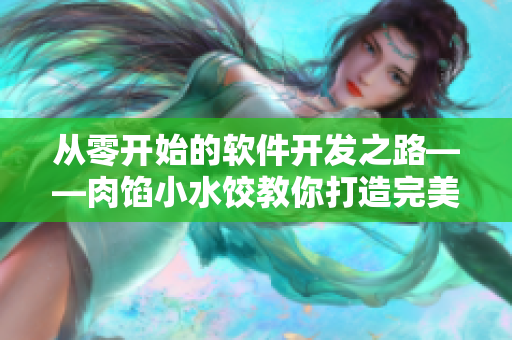 從零開(kāi)始的軟件開(kāi)發(fā)之路——肉餡小水餃教你打造完美軟件