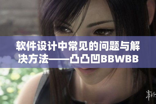 軟件設(shè)計(jì)中常見(jiàn)的問(wèn)題與解決方法——凸凸凹BBWBBWBBWBBW
