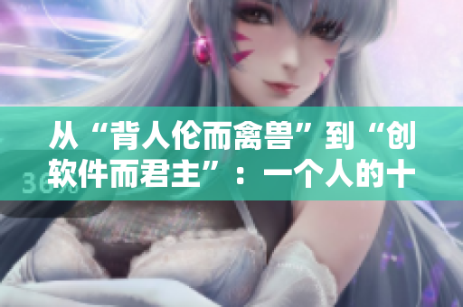從“背人倫而禽獸”到“創(chuàng)軟件而君主”：一個人的十年開發(fā)之路