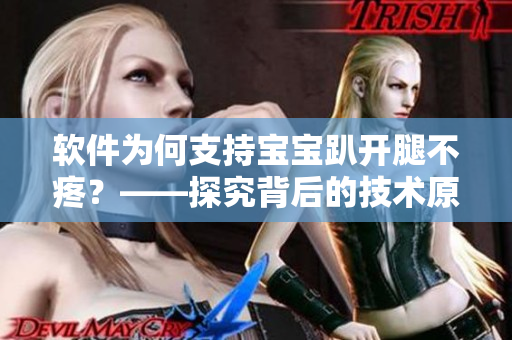 軟件為何支持寶寶趴開腿不疼？——探究背后的技術(shù)原理