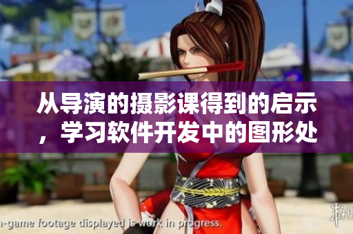 從導(dǎo)演的攝影課得到的啟示，學(xué)習(xí)軟件開發(fā)中的圖形處理技巧-照片處理教程