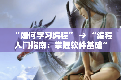 “如何學(xué)習(xí)編程” → “編程入門(mén)指南：掌握軟件基礎(chǔ)”
