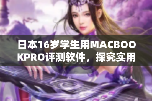 日本16歲學生用MACBOOKPRO評測軟件，探究實用性與性能表現(xiàn)
