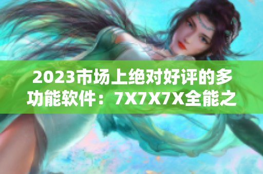 2023市場上絕對好評的多功能軟件：7X7X7X全能之選